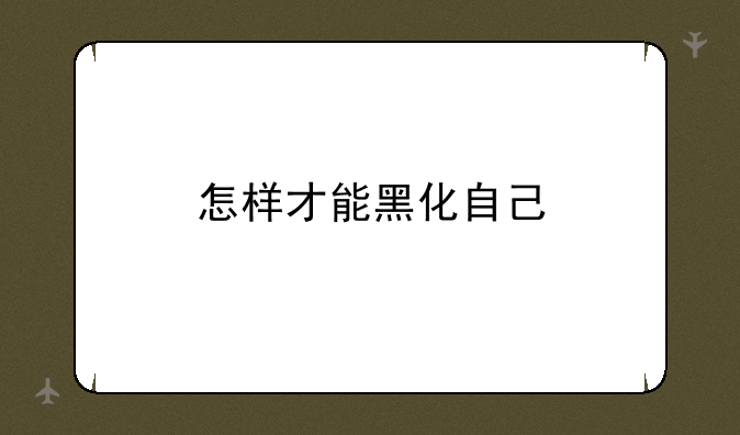 怎样才能黑化自己