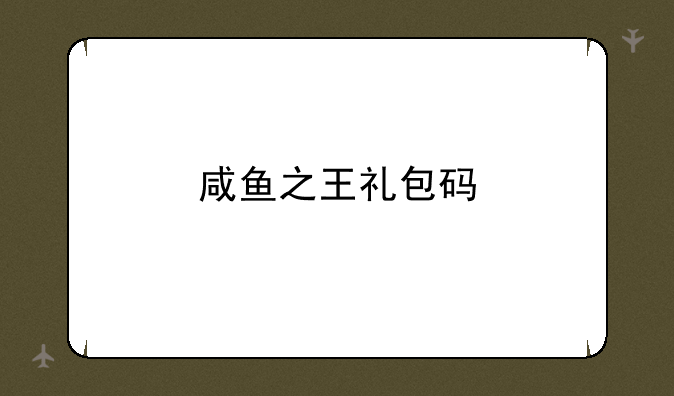 咸鱼之王礼包码