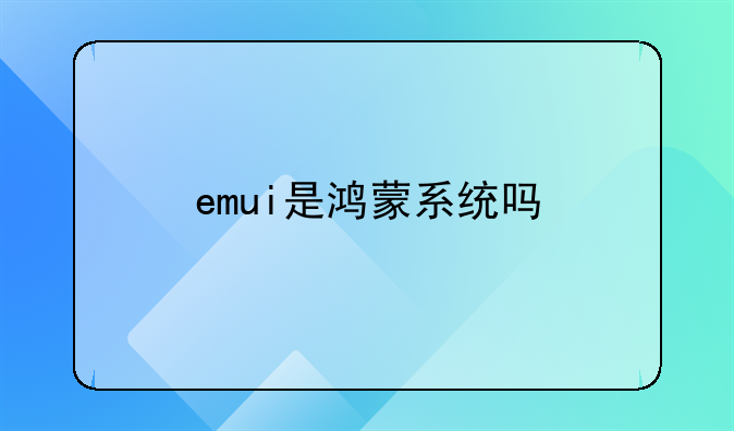 emui是鸿蒙系统吗