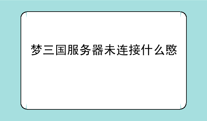 梦三国服务器未连接什么意思