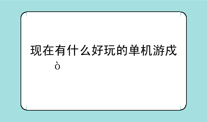 现在有什么好玩的单机游戏？