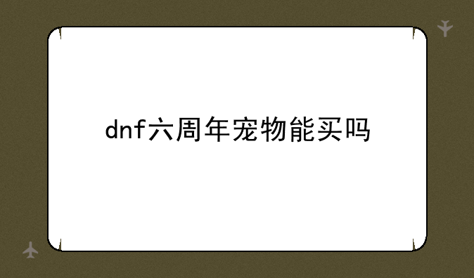 dnf六周年宠物能买吗
