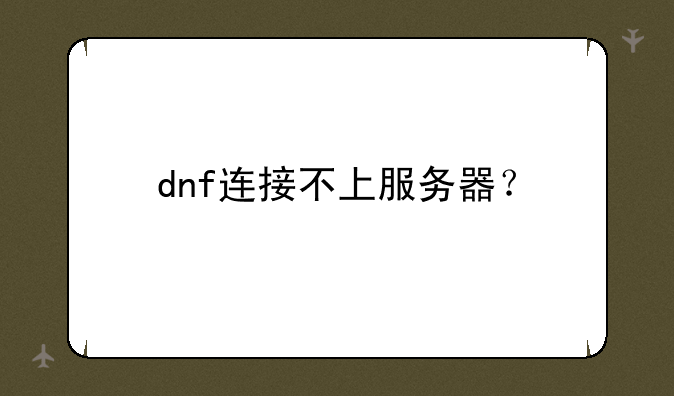 dnf连接不上服务器？