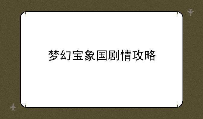 梦幻宝象国剧情攻略