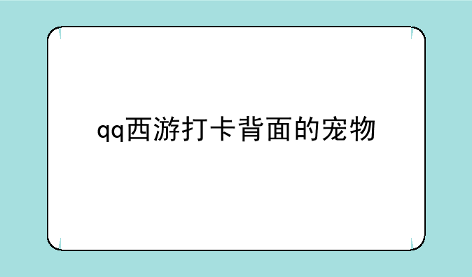 qq西游打卡背面的宠物