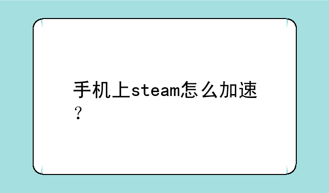 手机上steam怎么加速？