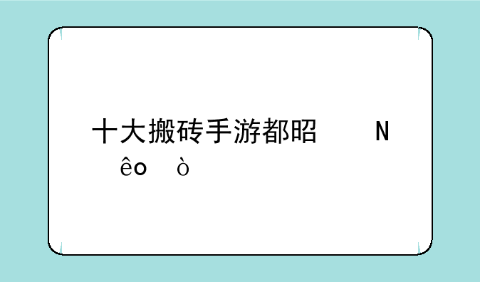 十大搬砖手游都是哪些？