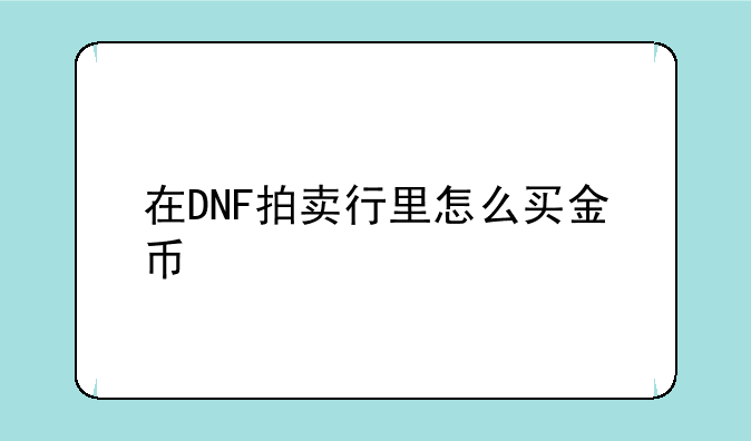 在DNF拍卖行里怎么买金币