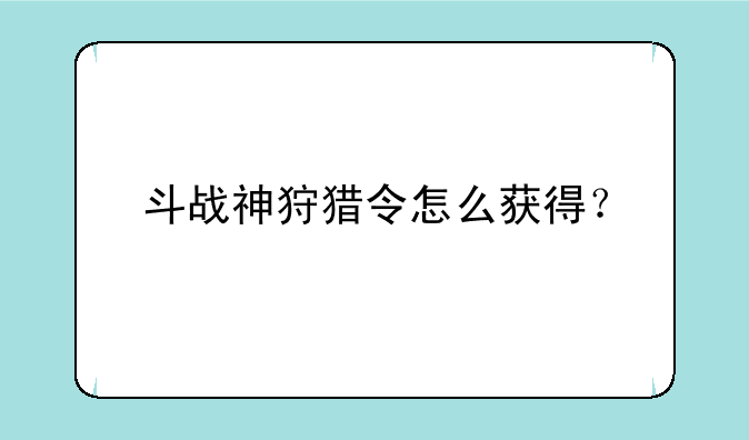 斗战神狩猎令怎么获得？