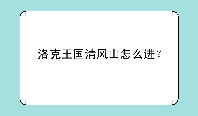 洛克王国清风山怎么进？