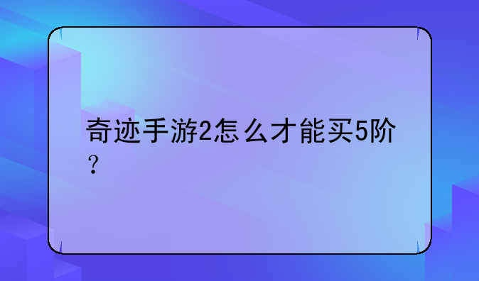 奇迹手游2怎么才能买5阶？