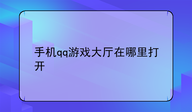手机qq游戏大厅在哪里打开