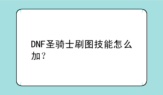 DNF圣骑士刷图技能怎么加？