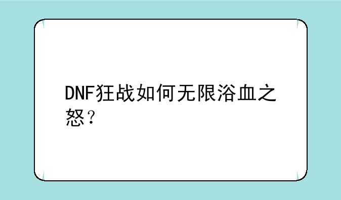 DNF狂战如何无限浴血之怒？