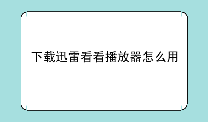 下载迅雷看看播放器怎么用