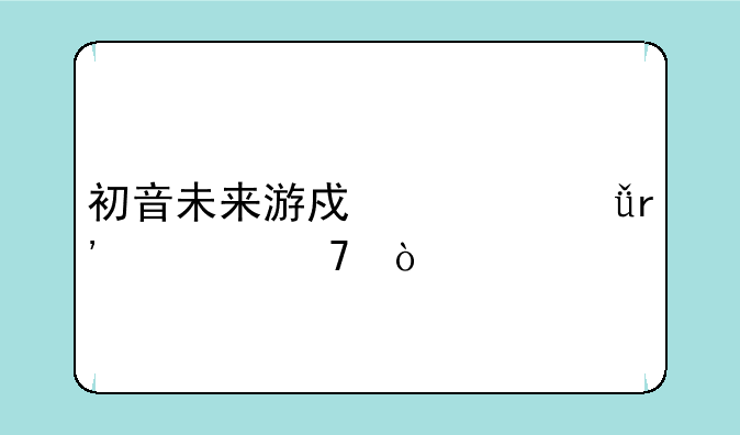 初音未来游戏一共有几种？