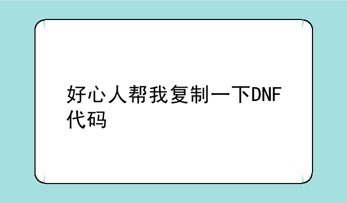 好心人帮我复制一下DNF代码
