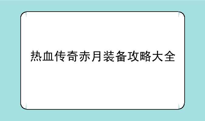 热血传奇赤月装备攻略大全