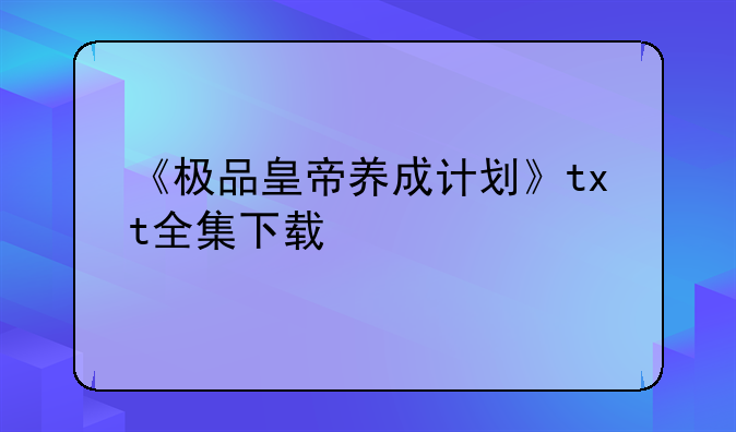 《极品皇帝养成计划》txt全集下载