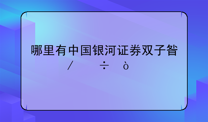 哪里有中国银河证券双子星下载？