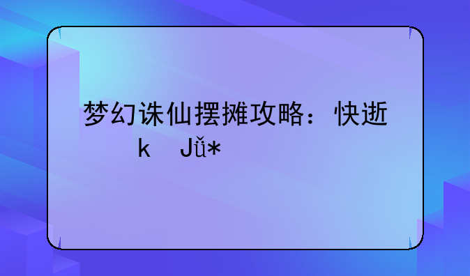 梦幻诛仙摆摊攻略：快速赚钱技巧