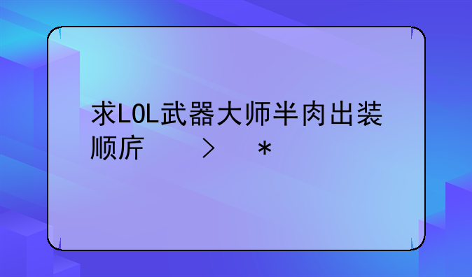 求LOL武器大师半肉出装顺序及加点