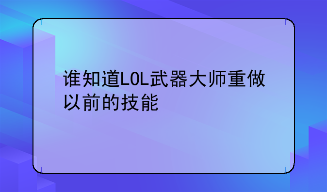 谁知道LOL武器大师重做以前的技能