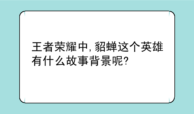 王者荣耀中,貂蝉这个英雄有什么故事背景呢?