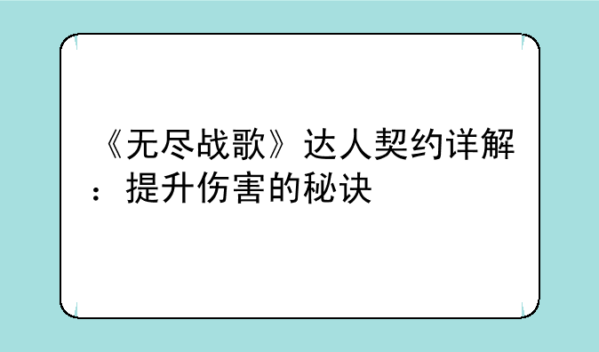 《无尽战歌》达人契约详解：提升伤害的秘诀