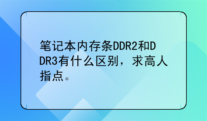 笔记本内存条DDR2和DDR3有什么区别，求高人指点。