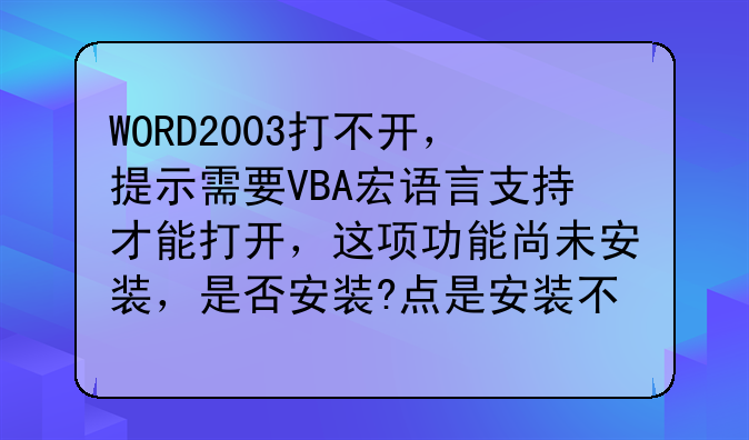 WORD2003打不开，提示需要VBA宏语言支持才能打开，这项功能尚未安装，是否安装?点是安装不成功，怎么办？