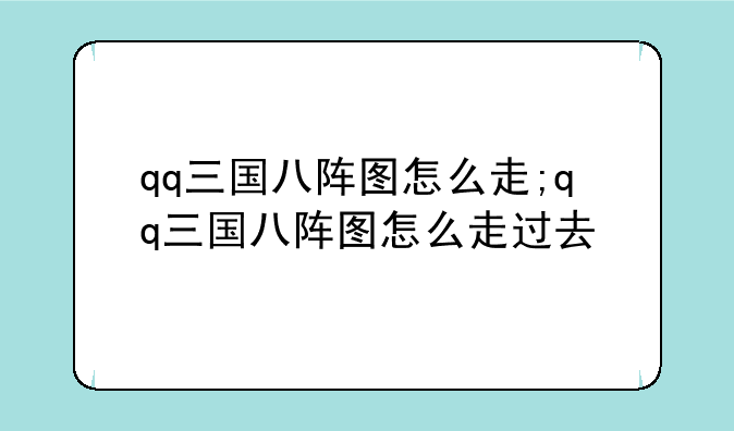 qq三国八阵图怎么走;qq三国八阵图怎么走过去