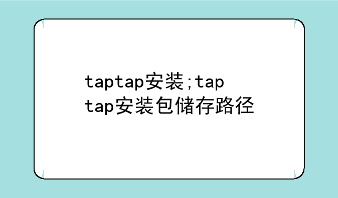 taptap安装;taptap安装包储存路径
