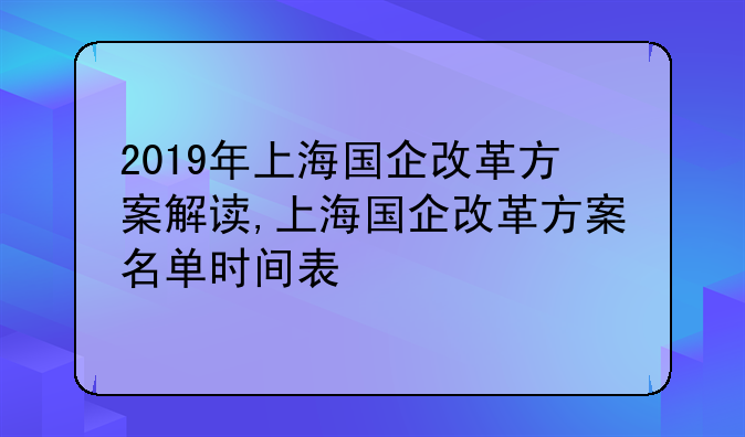 2019年上海国企改革方案解读,上海国企改革方案名单时间表
