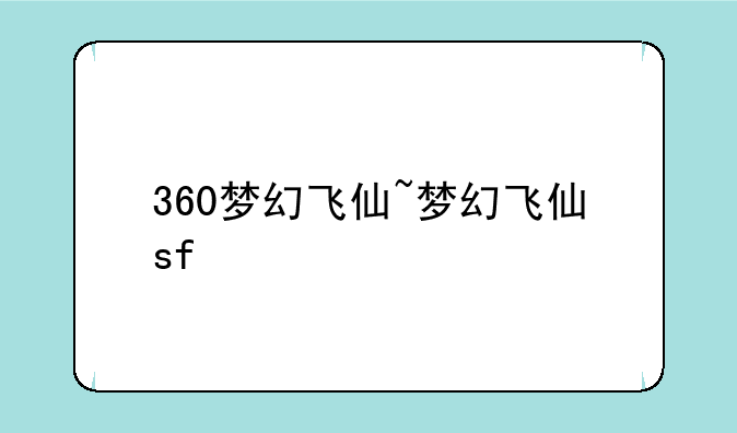 360梦幻飞仙~梦幻飞仙sf