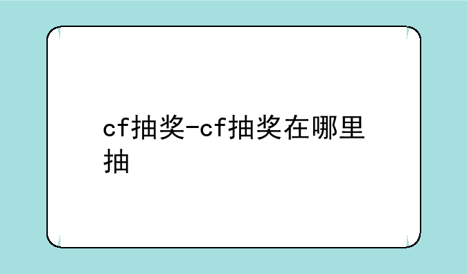 cf抽奖-cf抽奖在哪里抽