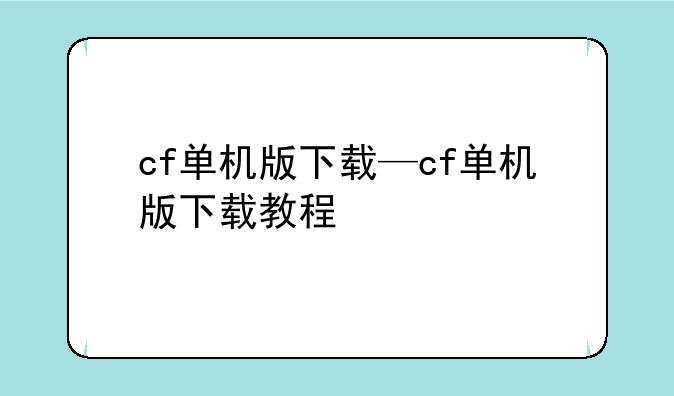 cf单机版下载—cf单机版下载教程