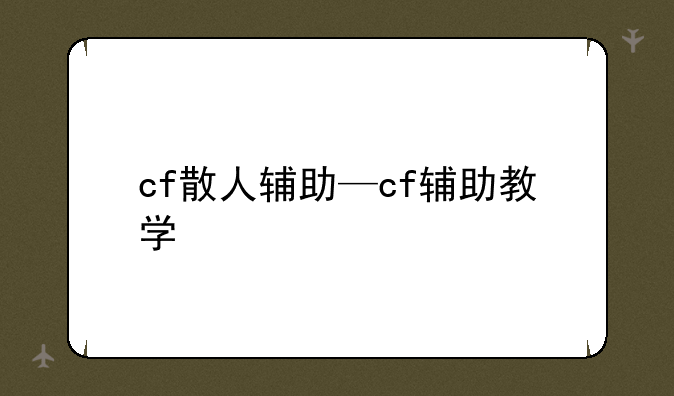 cf散人辅助—cf辅助教学