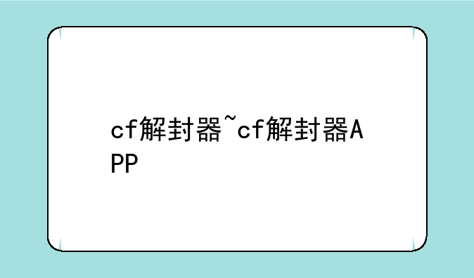 cf解封器~cf解封器APP