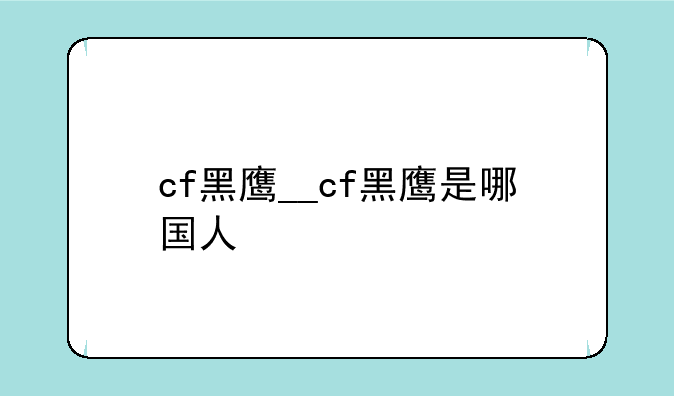 cf黑鹰__cf黑鹰是哪国人