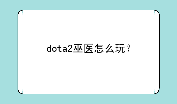 dota2巫医怎么玩？