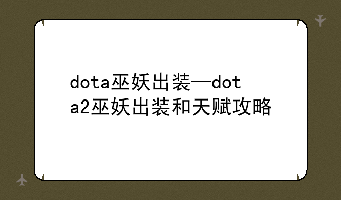 dota巫妖出装—dota2巫妖出装和天赋攻略