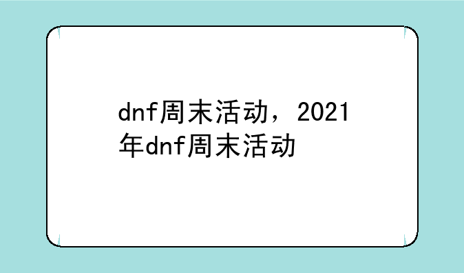dnf周末活动，2021年dnf周末活动