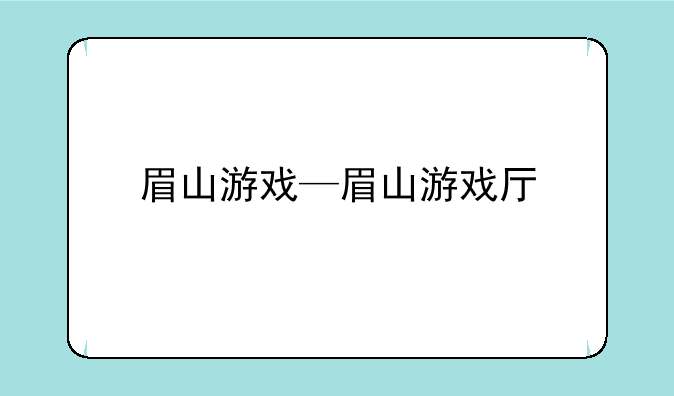 眉山游戏—眉山游戏厅