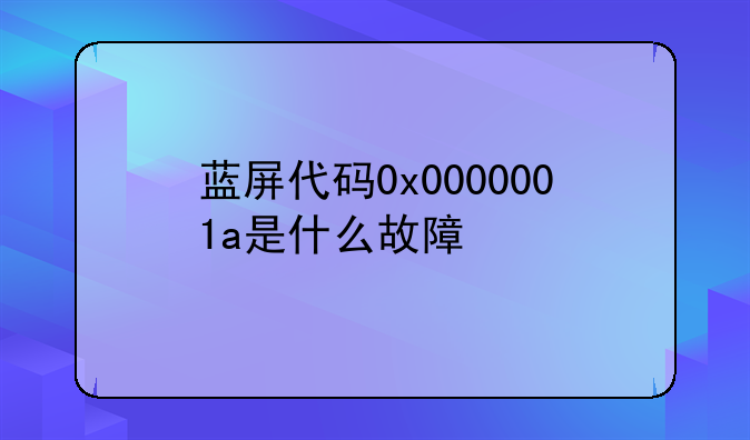 蓝屏代码0x0000001a是什么故障