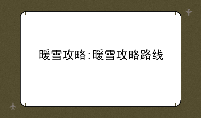 暖雪攻略:暖雪攻略路线