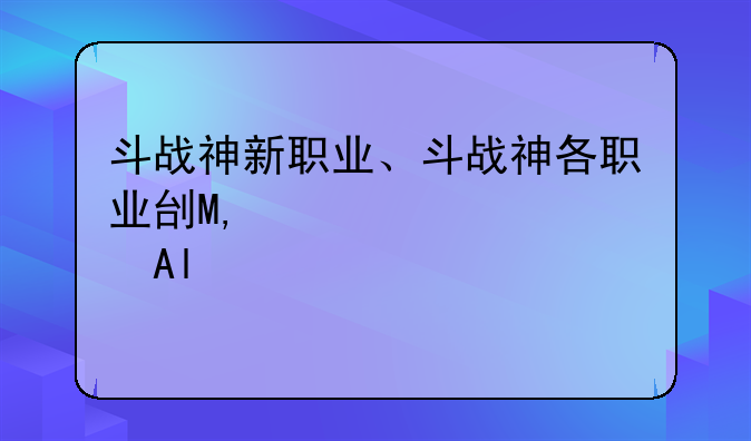 斗战神新职业、斗战神各职业刷图现状2021