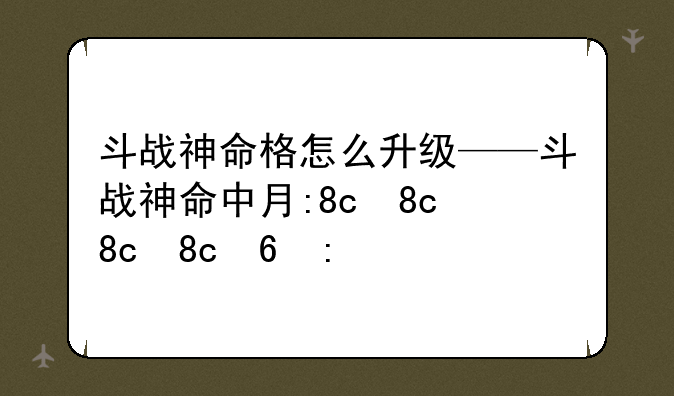 斗战神命格怎么升级——斗战神命中有什么用