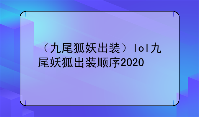 （九尾狐妖出装）lol九尾妖狐出装顺序2020