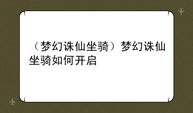（梦幻诛仙坐骑）梦幻诛仙坐骑如何开启